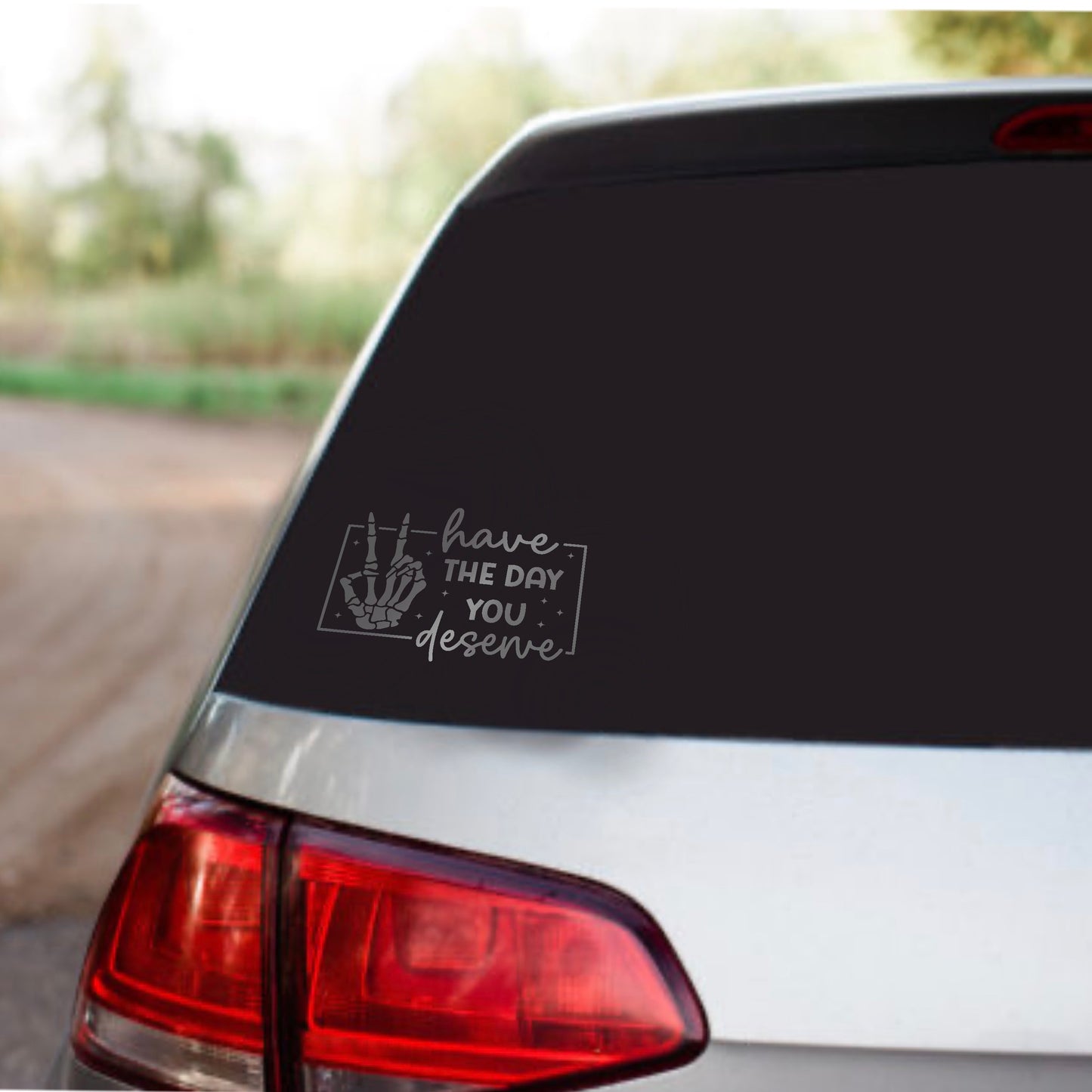 Have the day you deserve Vinyl Sticker Decals for Cars, Water bottles, kindle and more