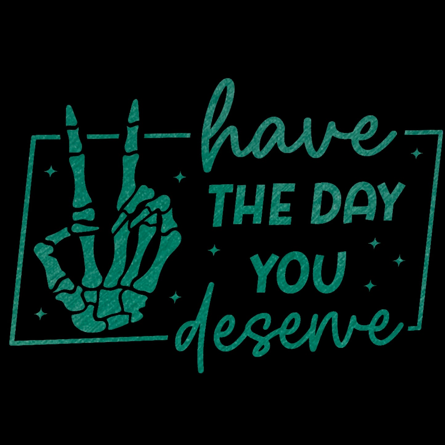 Have the day you deserve Vinyl Sticker Decals for Cars, Water bottles, kindle and more