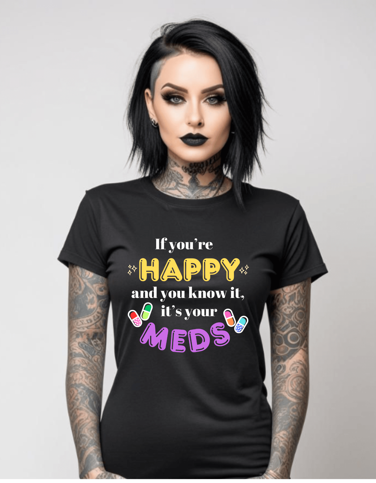 If you're HAPPY and you know it, it's your MEDS unisex T shirt Clothing - Gothic & Alternative Gift - Haunted